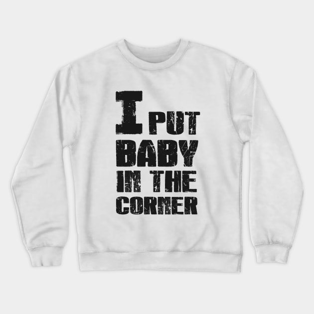 I Put Baby in the Corner Crewneck Sweatshirt by ElectricGecko